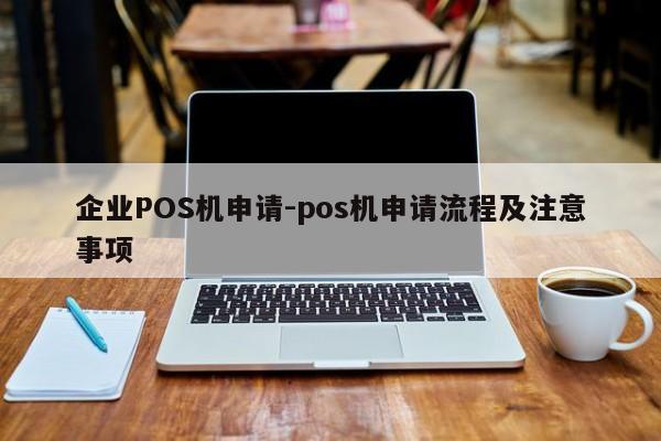 正阳企业POS机申请-pos机申请流程及注意事项